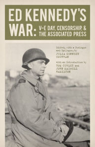 Title: Ed Kennedy's War: V-E Day, Censorship, and the Associated Press, Author: Ed Kennedy