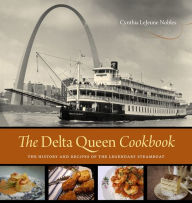 Title: The Delta Queen Cookbook: The History and Recipes of the Legendary Steamboat, Author: Cynthia LeJeune Nobles