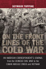 On the Front Lines of the Cold War: An American Correspondent's Journal from the Chinese Civil War to the Cuban Missile Crisis and Vietnam