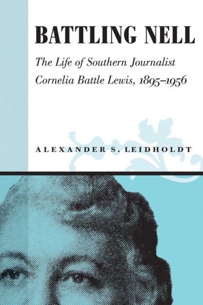 Battling Nell: The Life of Southern Journalist Cornelia Battle Lewis, 1893--1956