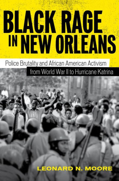 Black Rage in New Orleans: Police Brutality and African American Activism from World War II to Hurricane Katrina