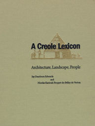 Title: A Creole Lexicon: Architecture, Landscape, People, Author: Jay Edwards