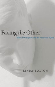 Title: Facing the Other: Ethical Disruption and the American Mind, Author: Linda Bolton