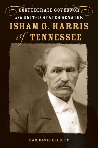 Isham G. Harris of Tennessee: Confederate Governor and United States ...