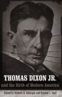 Thomas Dixon Jr. and the Birth of Modern America