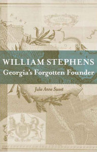 Title: William Stephens: Georgia's Forgotten Founder, Author: Julie Anne Sweet