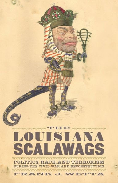 the Louisiana Scalawags: Politics, Race, and Terrorism during Civil War Reconstruction
