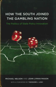 Title: How the South Joined the Gambling Nation: The Politics of State Policy Innovation, Author: Michael Nelson