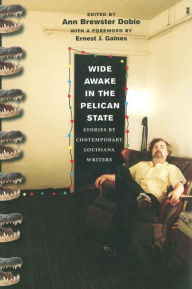 Title: Wide Awake in the Pelican State: Stories by Contemporary Louisiana Writers, Author: Ann Brewster Dobie