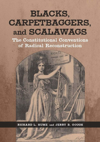 Blacks, Carpetbaggers, and Scalawags: The Constitutional Conventions of Radical Reconstruction