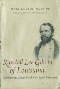 Title: Randall Lee Gibson of Louisiana: Confederate General and New South Reformer, Author: Mary Gorton McBride