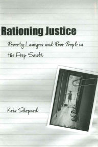 Title: Rationing Justice: Poverty Lawyers and Poor People in the Deep South, Author: Kris Shepard