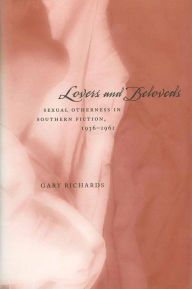 Title: Lovers and Beloveds: Sexual Otherness in Southern Fiction, 1936--1961, Author: Gary Richards