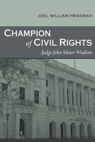 Title: Champion of Civil Rights: Judge John Minor Wisdom, Author: Joel William Friedman