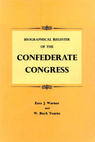 Title: Biographical Register of the Confederate Congress, Author: Ezra J. Warner Jr.
