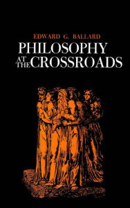 Title: Philosophy at the Crossroads, Author: Edward G. Ballard