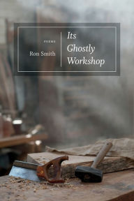 Title: Its Ghostly Workshop: Poems, Author: Ron Smith