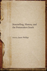 Title: Storytelling, History, and the Postmodern South, Author: Jason Phillips