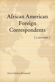 Title: African American Foreign Correspondents: A History, Author: Jinx Coleman Broussard