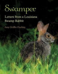 Title: Swamper: Letters from a Louisiana Swamp Rabbit, Author: Amy Griffin Ouchley