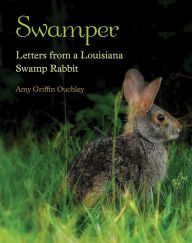 Title: Swamper: Letters from a Louisiana Swamp Rabbit, Author: Amy Griffin Ouchley