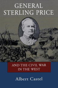 Title: General Sterling Price and the Civil War in the West, Author: Albert Castel