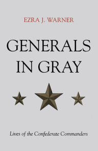 Title: Generals in Gray: Lives of the Confederate Commanders, Author: Ezra J. Warner Jr.