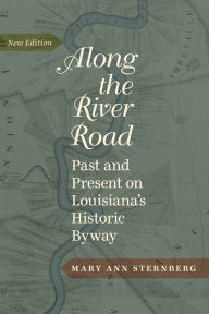 Title: Along the River Road: Past and Present on Louisiana's Historic Byway, Author: Mary Ann Sternberg
