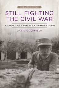 Title: Still Fighting the Civil War: The American South and Southern History (Updated), Author: David Goldfield