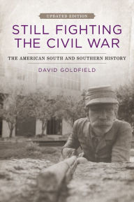 Title: Still Fighting the Civil War: The American South and Southern History, Author: David Goldfield