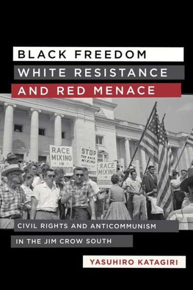 Black Freedom, White Resistance, and Red Menace: Civil Rights Anticommunism the Jim Crow South