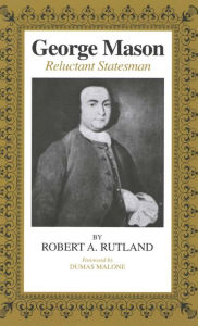 Title: George Mason: Reluctant Statesman, Author: Robert A. Rutland