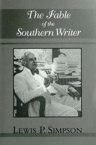 Title: The Fable of the Southern Writer, Author: Lewis P. Simpson