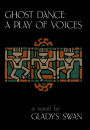 Ghost Dance: A Play of Voices: A Novel