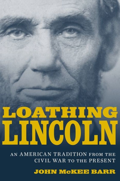 Loathing Lincoln: An American Tradition from the Civil War to Present