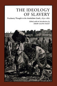 Title: The Ideology of Slavery: Proslavery Thought in the Antebellum South, 1830-1860, Author: Drew Gilpin Faust
