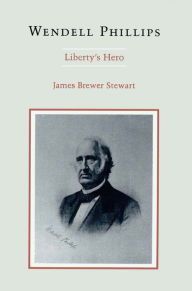 Title: Wendell Phillips: Liberty's Hero, Author: James Brewer Stewart