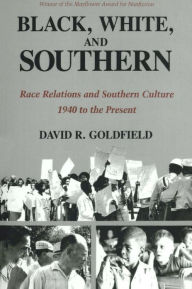 Title: Black, White, and Southern: Race Relations and Southern Culture, 1940 to the Present, Author: David Goldfield