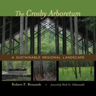 Title: The Crosby Arboretum: A Sustainable Regional Landscape, Author: Robert F. Brzuszek