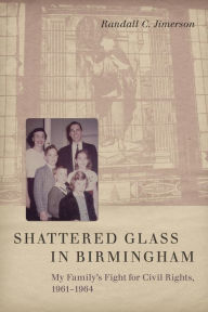 Title: Shattered Glass in Birmingham: My Family's Fight for Civil Rights, 1961-1964, Author: Randall C. Jimerson