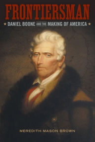 Title: Frontiersman: Daniel Boone and the Making of America, Author: Meredith Mason Brown