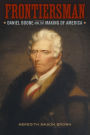 Frontiersman: Daniel Boone and the Making of America