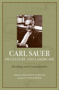 Title: Carl Sauer on Culture and Landscape: Readings and Commentaries, Author: William M. Denevan