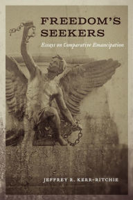 Title: Freedom's Seekers: Essays on Comparative Emancipation, Author: Jeffrey R. Kerr-Ritchie