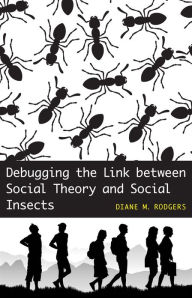 Title: Debugging the Link between Social Theory and Social Insects, Author: Diane M. Rodgers