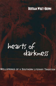 Title: Hearts of Darkness: Wellsprings of a Southern Literary Tradition, Author: Bertram Wyatt-Brown