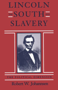 Title: Lincoln, the South, and Slavery: The Political Dimension, Author: Robert W. Johannsen
