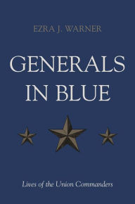 Title: Generals in Blue: Lives of the Union Commanders, Author: Ezra J. Warner Jr.