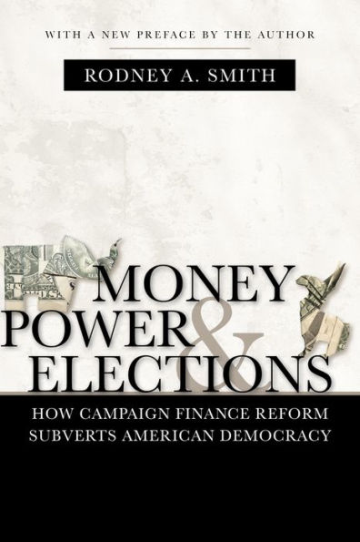 Money, Power, and Elections: How Campaign Finance Reform Subverts American Democracy