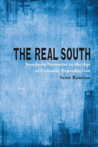 Title: The Real South: Southern Narrative in the Age of Cultural Reproduction, Author: Scott Romine